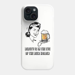 Beauty Is In The Eye Of The Beer Holder Phone Case