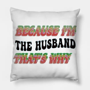 BECAUSE I'M - THE HUSBAND,THATS WHY Pillow