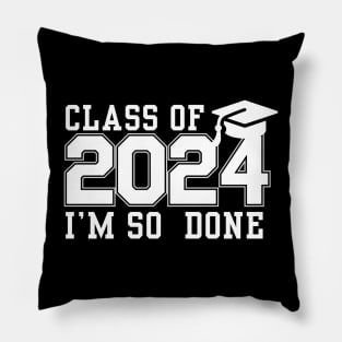 Class Of 2024 I 'm So Done College Graduation Grad School Pillow