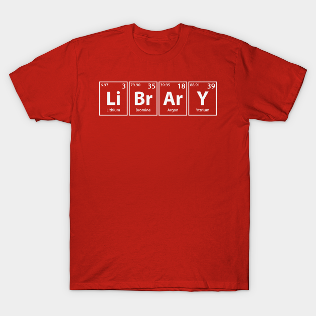 Library (Li-Br-Ar-Y) Periodic Elements Spelling - Library - T-Shirt