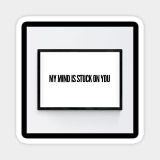 My mind is stuck on you. Magnet