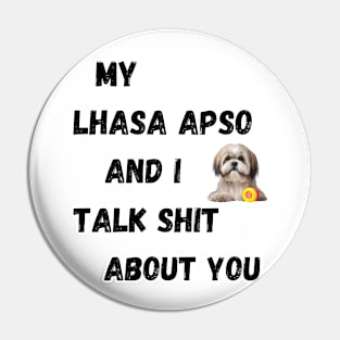 My Lhasa Apso and I Talk $hit Pin