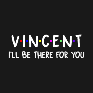 Vincent I'll Be There For You | Vincent FirstName | Vincent Family Name | Vincent Surname | Vincent Name T-Shirt