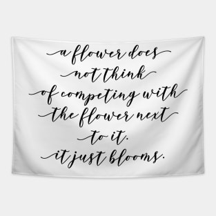 a flower does not think of competing with the flowers next to it it just blooms Tapestry