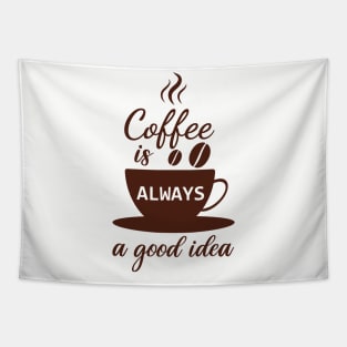 Coffee Is Always A Good Idea - Funny Coffee Lover Tapestry