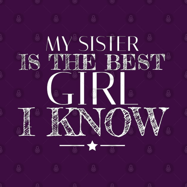 My sister is the best girl I know by Yoodee Graphics
