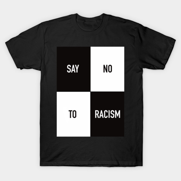Say No To Racism Art - Say No To Racism - T-Shirt | TeePublic