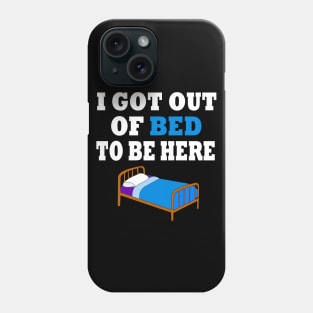 I Got Out Of Bed To Be Here Phone Case