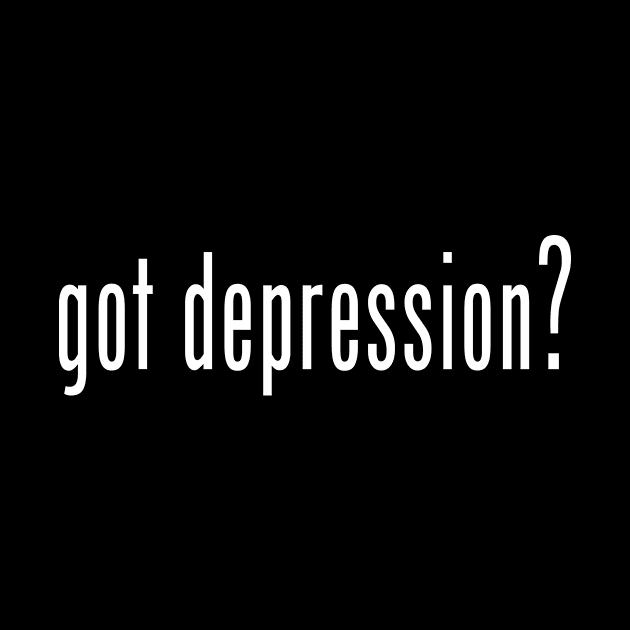 Got Depression? (White Text) by VernenInk