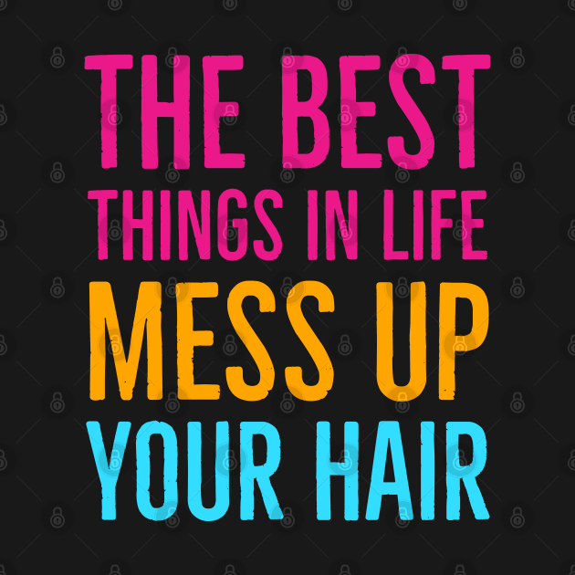 The Best Things In Life Mess Up Your Hair by Suzhi Q