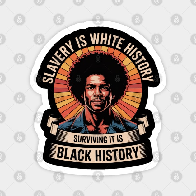 Slavery Is White History Surviving It Is Black History - Man Edition Magnet by UrbanLifeApparel