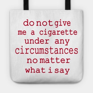 do not give me a cigarette under any circumstances not matter what i say Tote