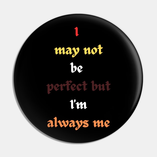 I may not be perfect but I'm always me Pin by theblack futur