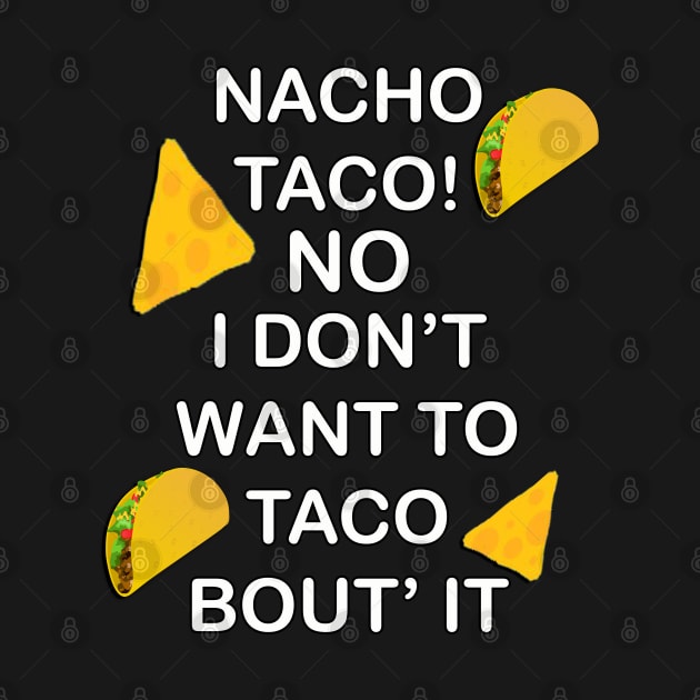 Funny food humor quote, Nacho Taco No I Dont Want To Taco Bout It! Great gift by tamdevo1