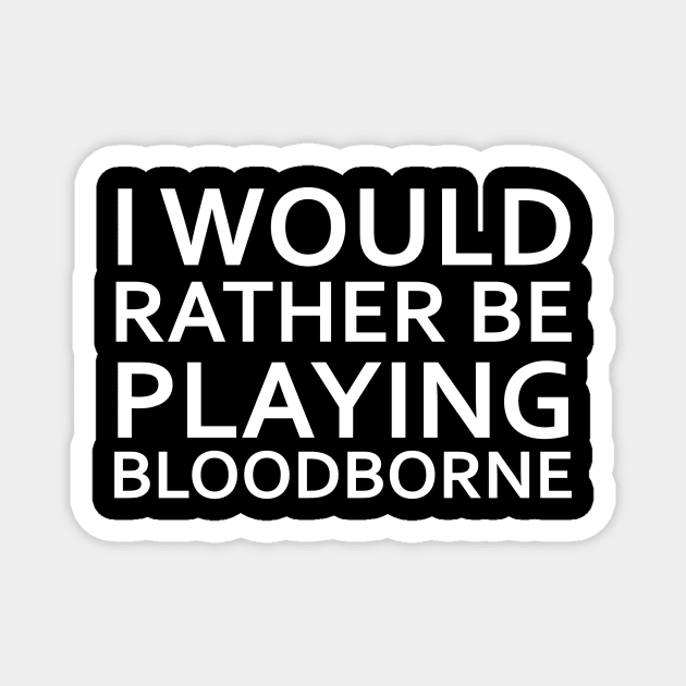 I would rather be playing Bloodborne Magnet by Vagata2020