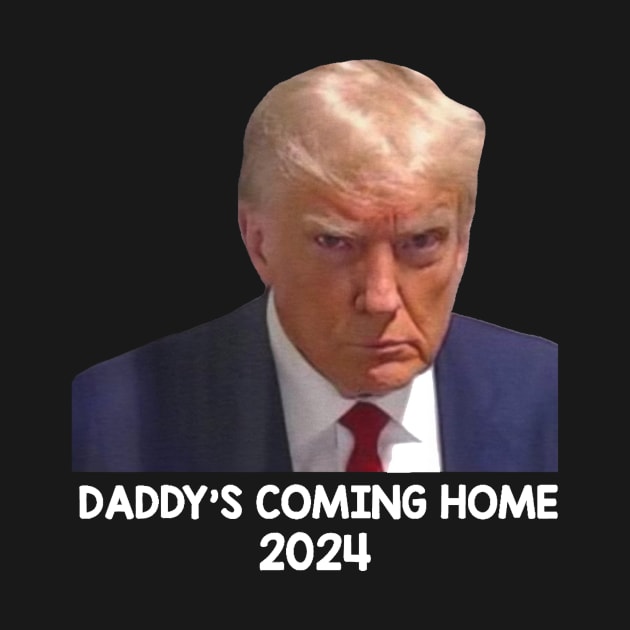 Donald Trump Mugshot, Daddy's Coming Home 2024 by vegetablesvirtuous