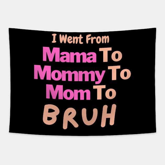 I Went From Mama To Mommy To Mom To Bruh Tapestry by Artmmey