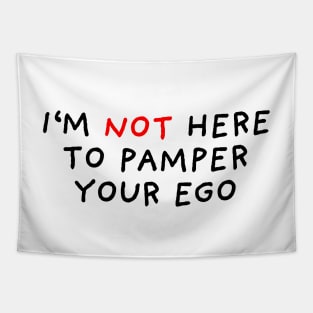 I'm Not Here To Pamper Your Ego Tapestry