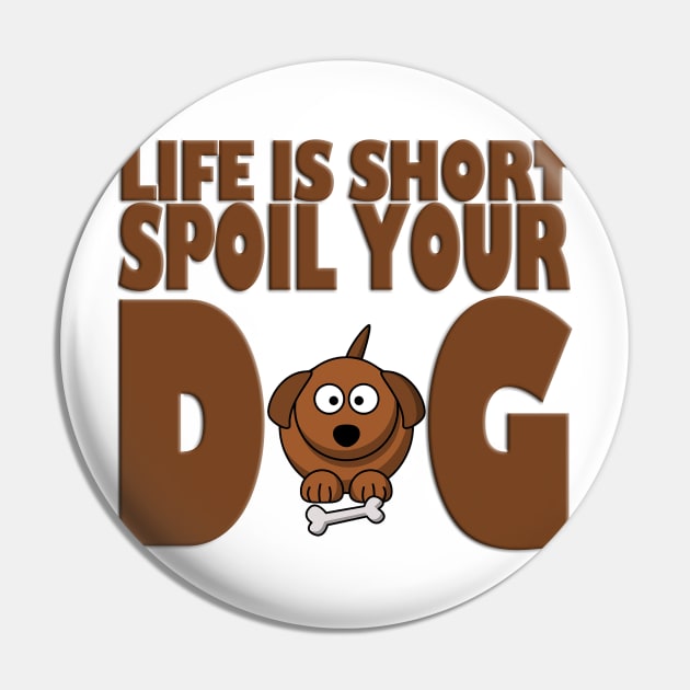 Life is Short Spoil Your Dog Pin by likbatonboot