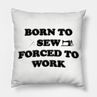 Born To Sew Forced To Work - Sewing Pillow