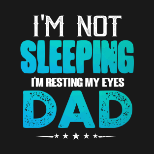 I'm Not Sleepping I'm Resting My Eyes Dad T-Shirt