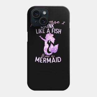 Of course I drink like a fish I'm a mermaid Phone Case