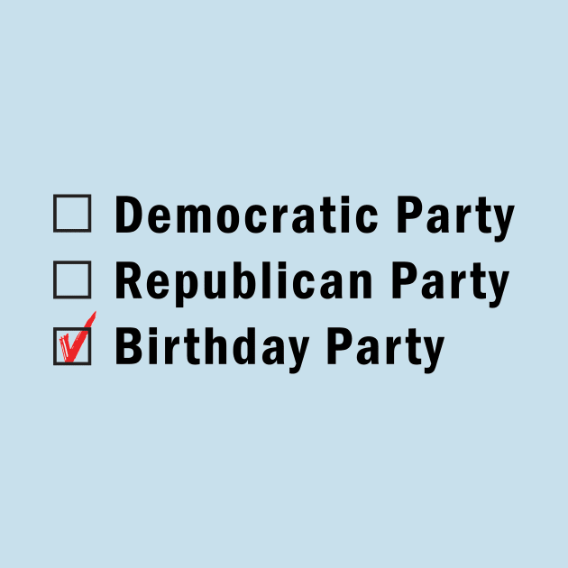 What's your party?  Democratic, Republican or Birthday? by PoliticallyCorrectTShirts