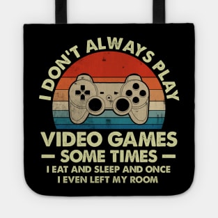 I Don't Always Play Video Games Sometimes I Eat And Sleep Tote