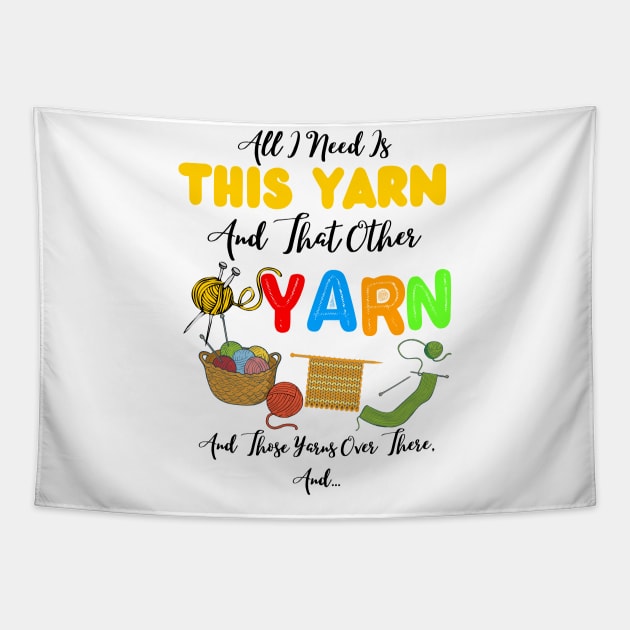 All I Need Is This Yarn And That Other Yarn And Those Yarns Over There Funny Yarnaholic Knitting Crocheting Tapestry by JustBeSatisfied