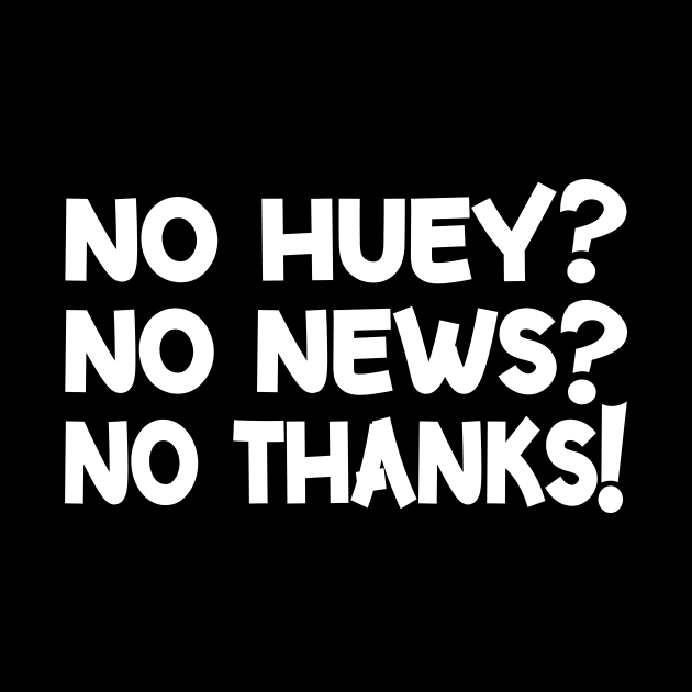 No Huey No News No Thanks Funny by BeCreative