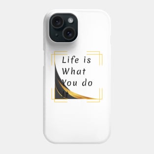 Life is what you do it Phone Case