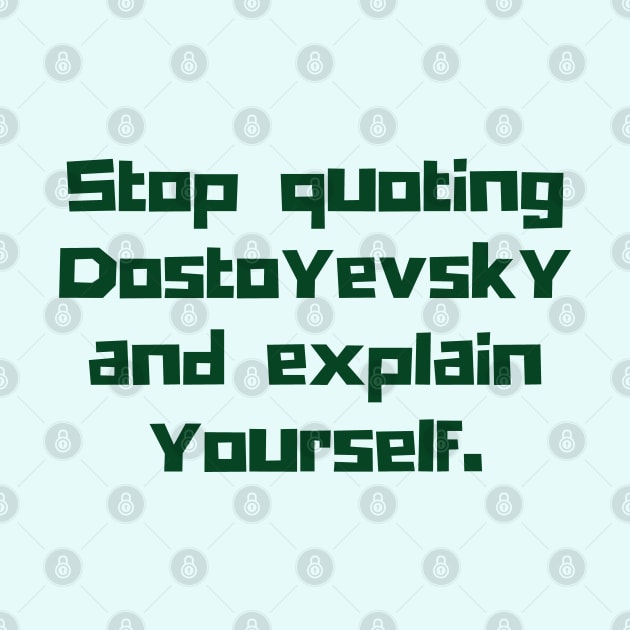 Copy of Stop quoting dostoyevsky and explain yourself by artbleed