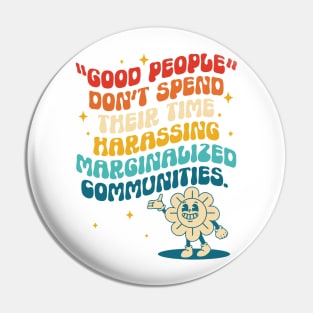 Good People Don't Spend Their Time Harassing Marginalized Communities. Pin