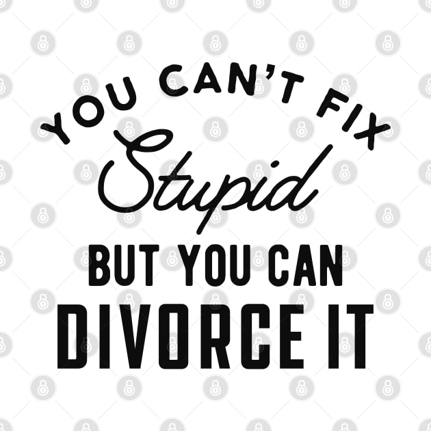 Divorced - You can't fix stupid but you can divorce it by KC Happy Shop