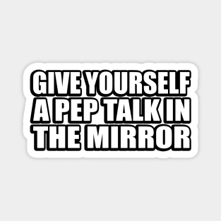 Give yourself a pep talk in the mirror Magnet