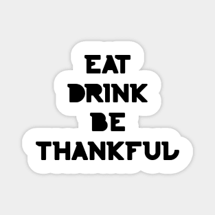 Eat, Drink Be Thankful. Thanksgiving and Christmas text design. Eat, Drink and Be Happy. Magnet