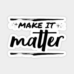 Make it matter Magnet