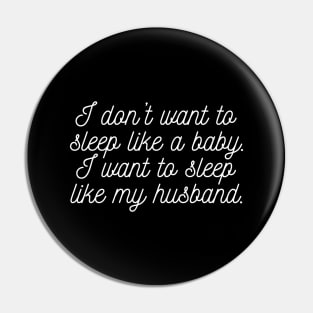 I don't want to sleep like a baby. I want to sleep like my husband. Pin