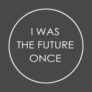 I Was The Future Once T-Shirt