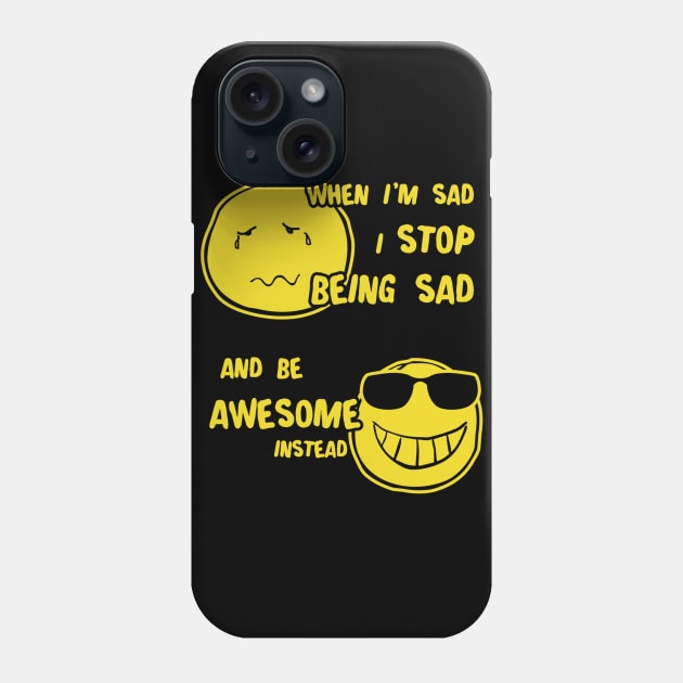 When I Sad I Stop Being Sad Be Awesome Phone Case by eggtee_com