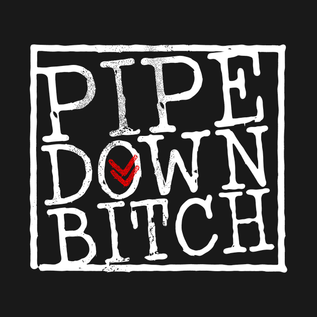 Pipe Down Bitch by Lunomerchedes