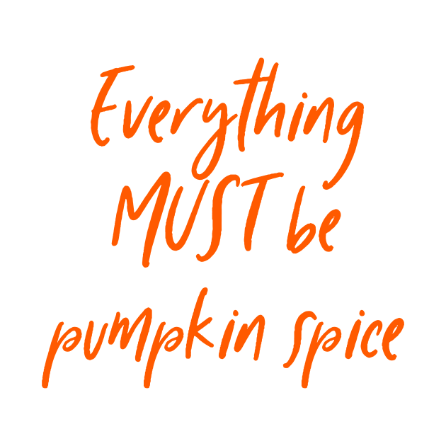 Everything must be pumpkin spice latte tea coffee autumn fall by BitterBaubles