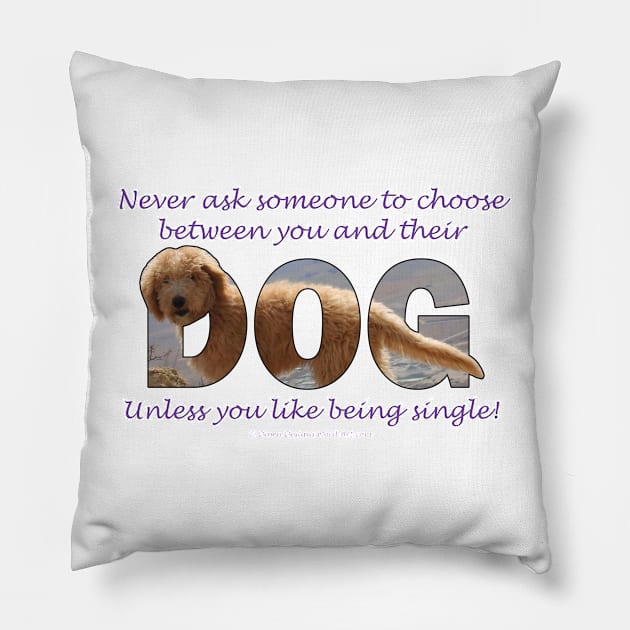 Never ask someone to choose between you and their dog unless you like being single - labradoodle oil painting word art Pillow by DawnDesignsWordArt