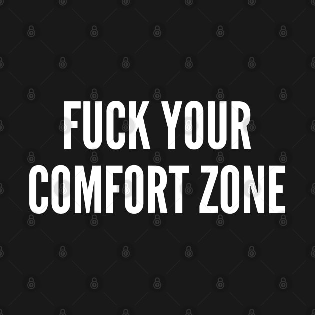 Fuck Your Comfort Zone - Funny Offensive Novelty Slogan by sillyslogans