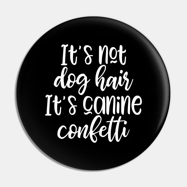 It's not dog hair it's canine confetti hotsell