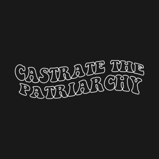 Castrate The Patriarchy (white text) T-Shirt