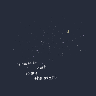 It has to be Dark to see the Stars T-Shirt