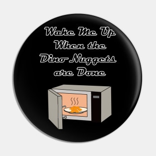 Wake Me Up When the Dino Nuggets Are Done! Pin