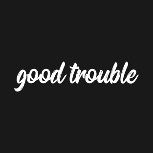 good trouble shirt, good trouble mask, good trouble hoodie, good trouble t shirt, T-Shirt