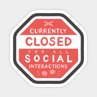 Currently CLOSED for All Social Interactions Magnet